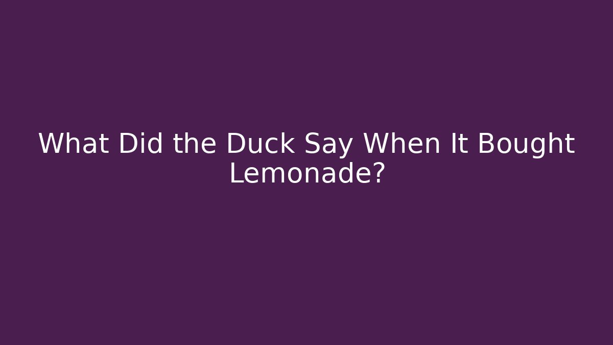 What Did the Duck Say When It Bought Lemonade?