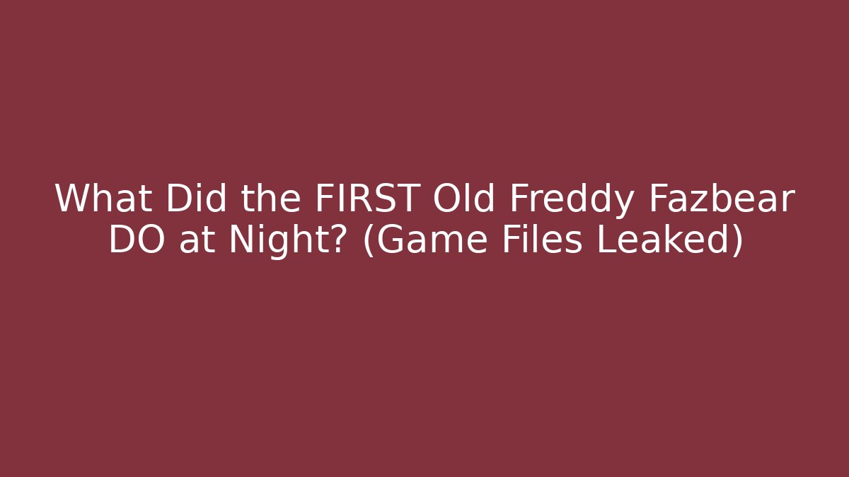 What Did the FIRST Old Freddy Fazbear DO at Night? (Game Files Leaked)