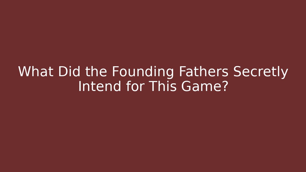 What Did the Founding Fathers Secretly Intend for This Game?