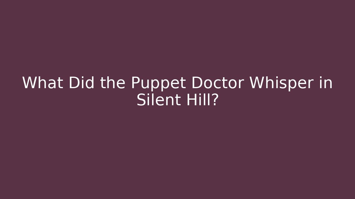 What Did the Puppet Doctor Whisper in Silent Hill?