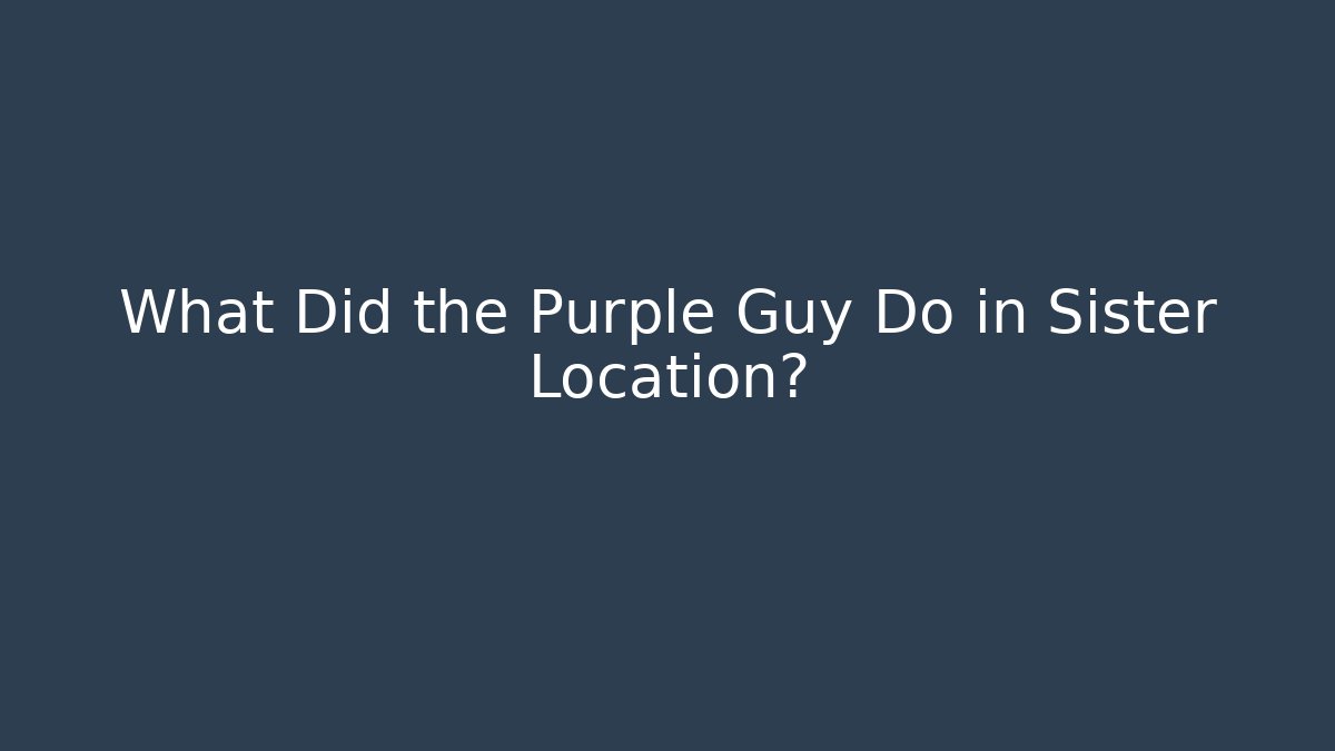 What Did the Purple Guy Do in Sister Location?