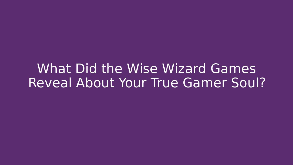 What Did the Wise Wizard Games Reveal About Your True Gamer Soul?