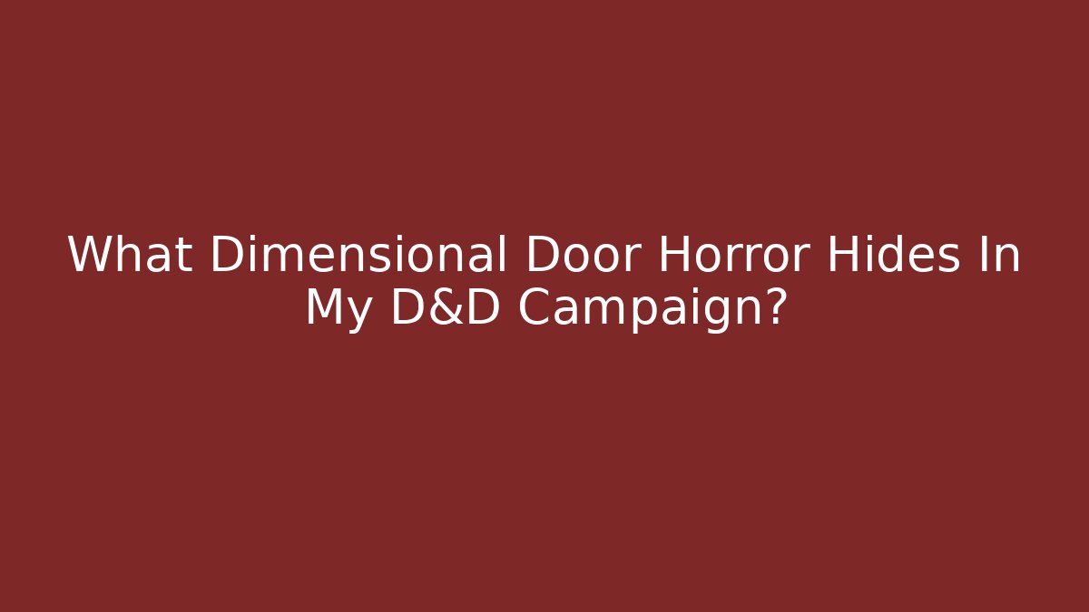 What Dimensional Door Horror Hides In My D&D Campaign? - Critter Realm