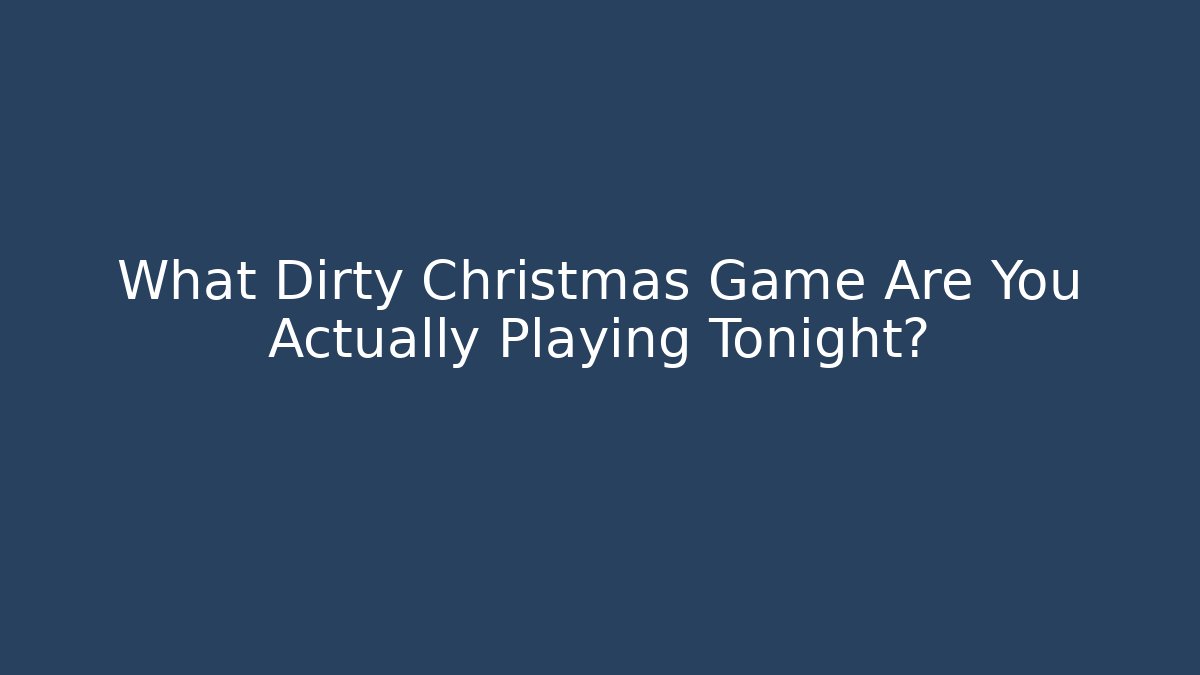 What Dirty Christmas Game Are You Actually Playing Tonight?