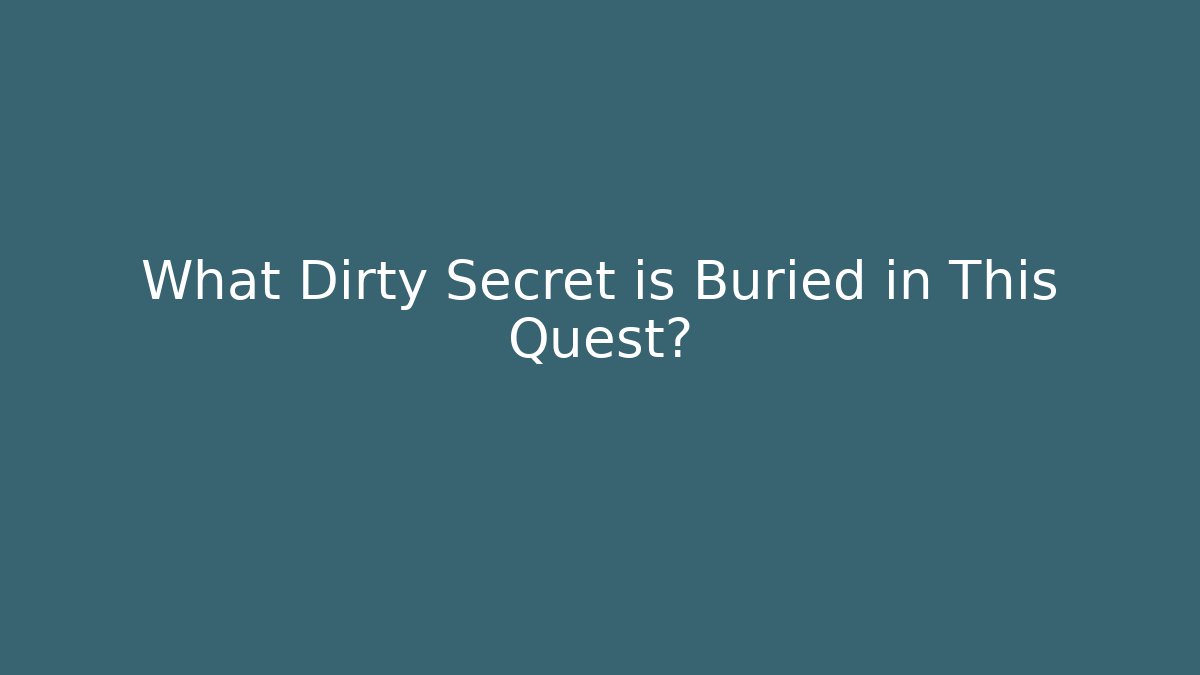 What Dirty Secret is Buried in This Quest?