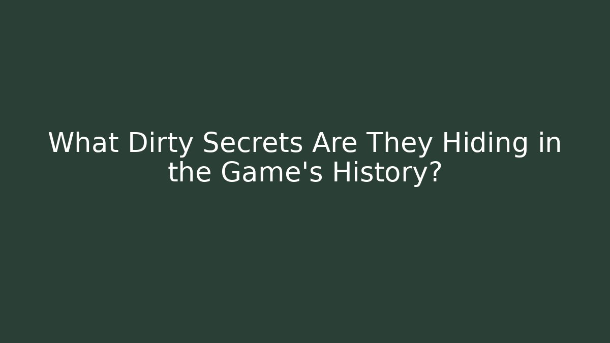 What Dirty Secrets Are They Hiding in the Game's History?