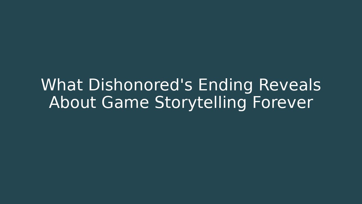 What Dishonored’s Ending Reveals About Game Storytelling Forever