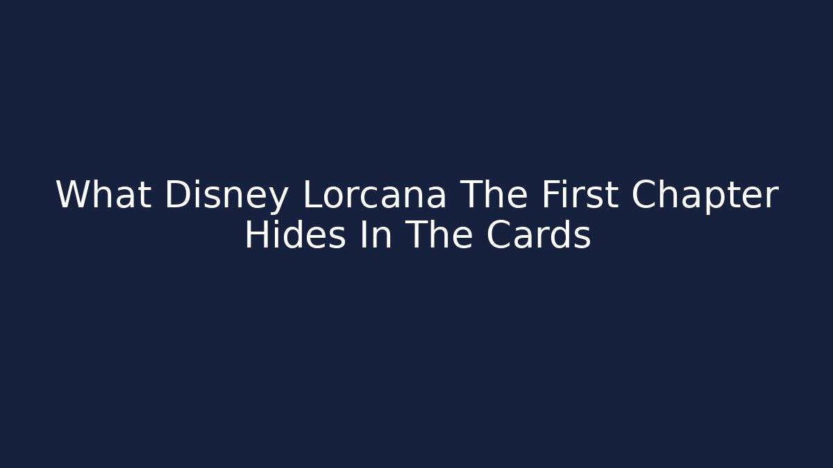 What Disney Lorcana The First Chapter Hides In The Cards