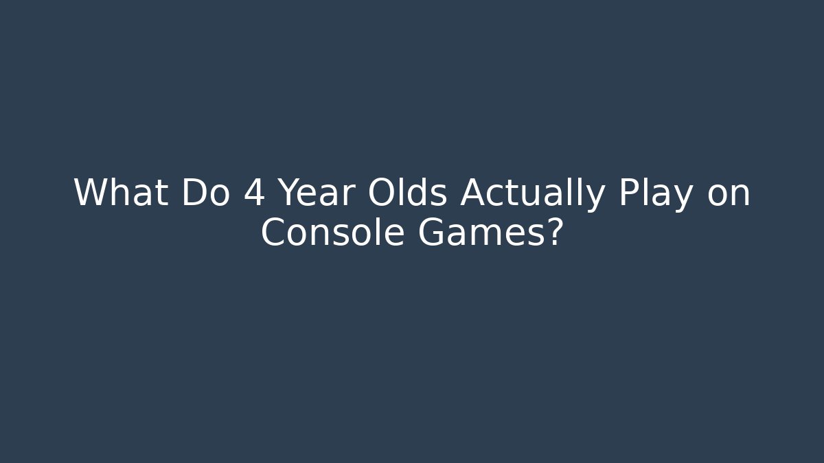 What Do 4 Year Olds Actually Play on Console Games?