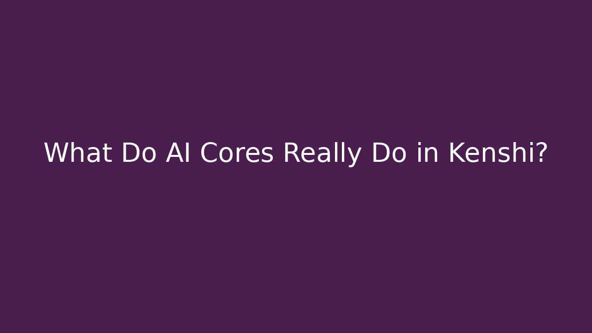 What Do AI Cores Really Do in Kenshi?