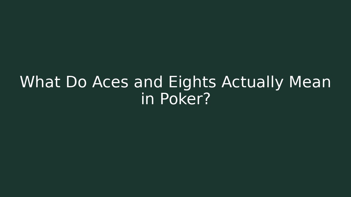 What Do Aces and Eights Actually Mean in Poker?