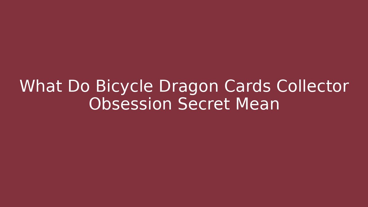 What Do Bicycle Dragon Cards Collector Obsession Secret Mean