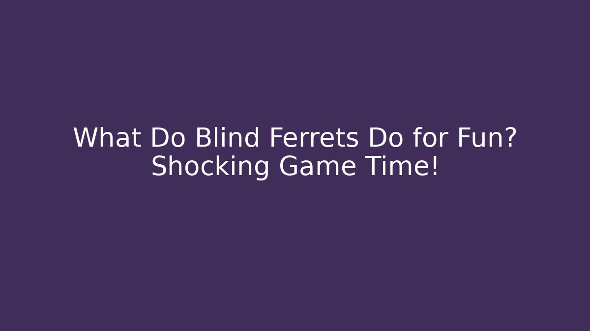What Do Blind Ferrets Do for Fun? Shocking Game Time! - Critter Realm