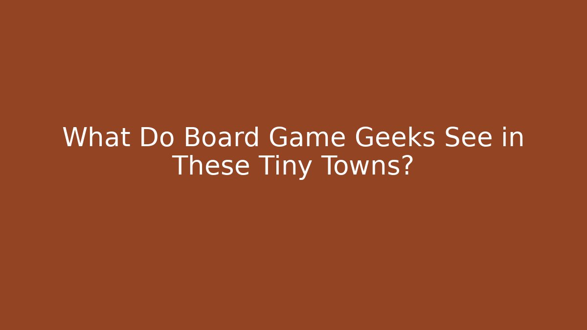 What Do Board Game Geeks See in These Tiny Towns? - Critter Realm