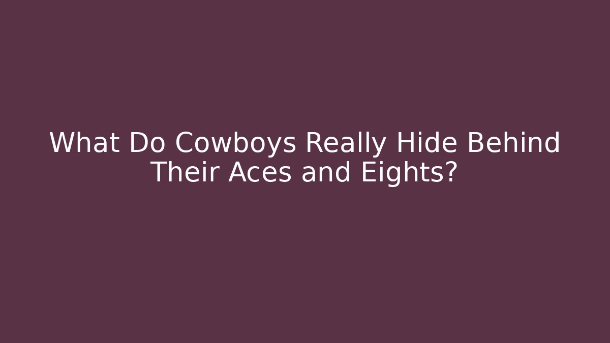 What Do Cowboys Really Hide Behind Their Aces and Eights?