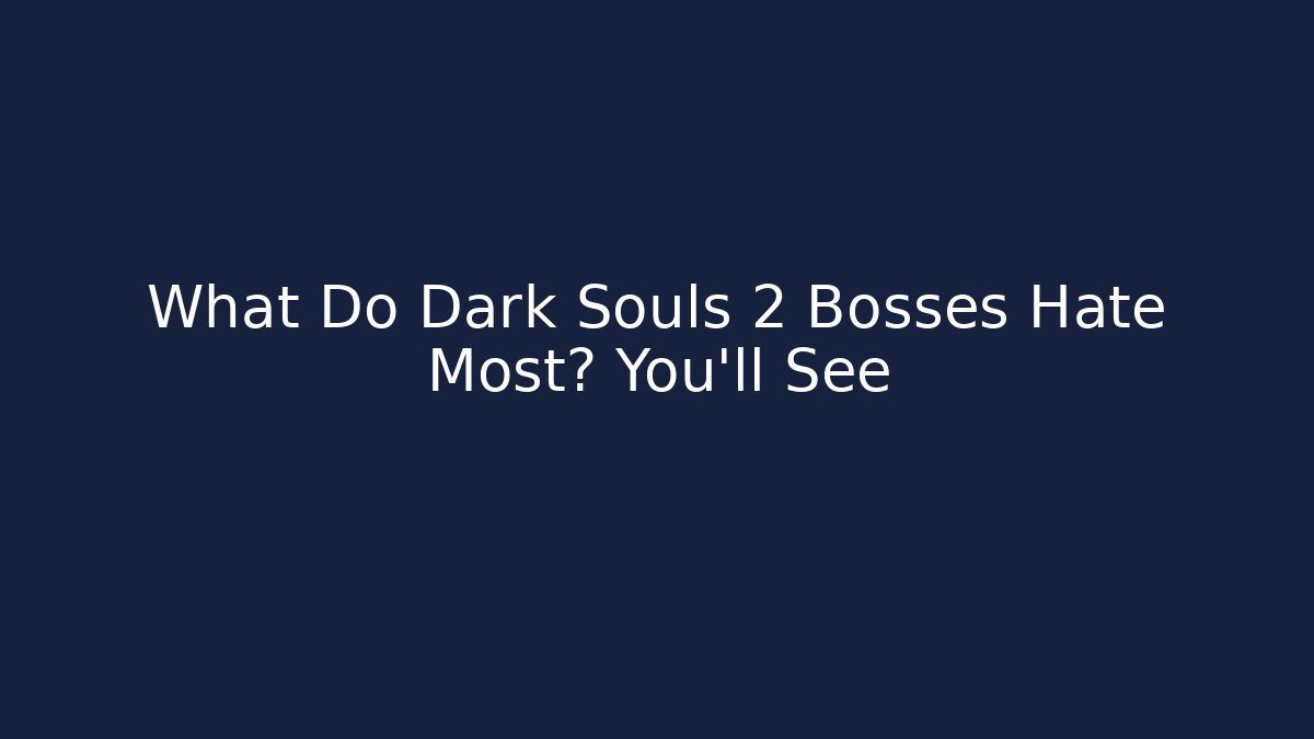 What Do Dark Souls 2 Bosses Hate Most? You'll See