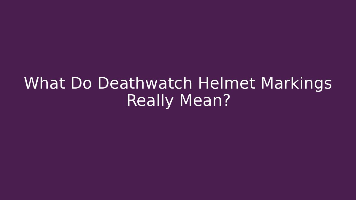 What Do Deathwatch Helmet Markings Really Mean?