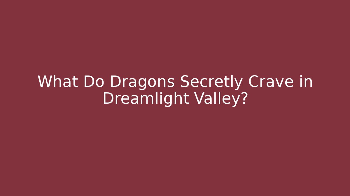 What Do Dragons Secretly Crave in Dreamlight Valley?