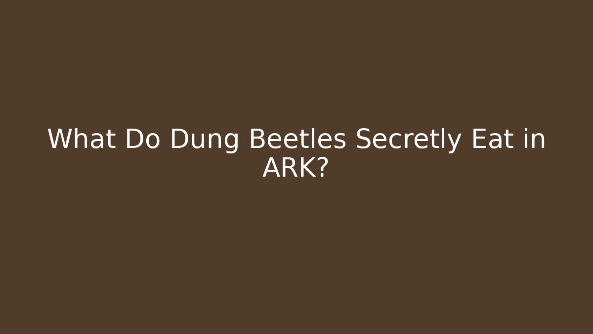 What Do Dung Beetles Secretly Eat in ARK?