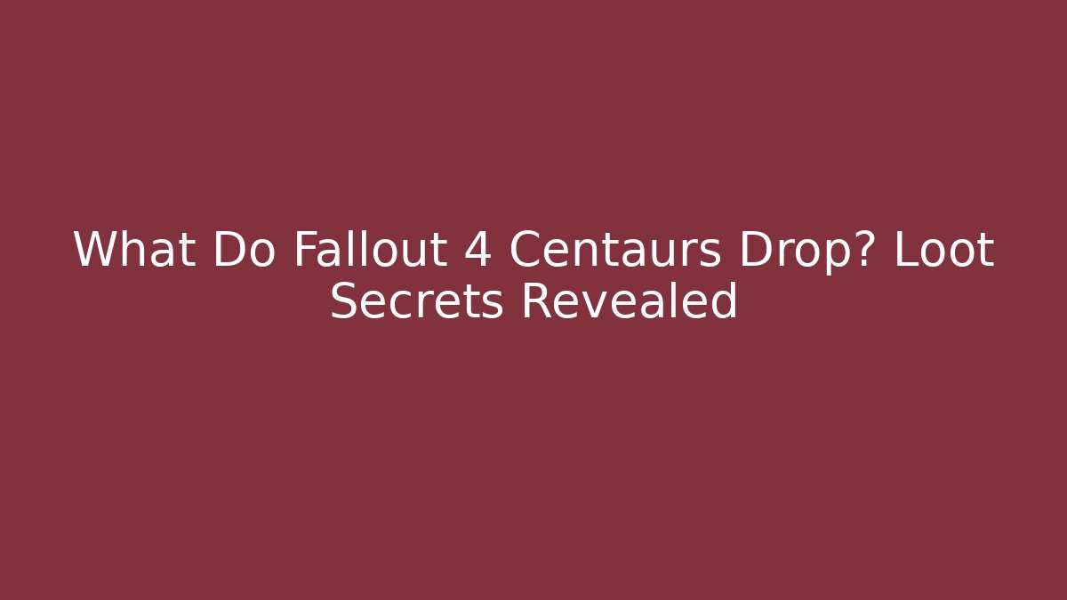 What Do Fallout 4 Centaurs Drop? Loot Secrets Revealed - Critter Realm