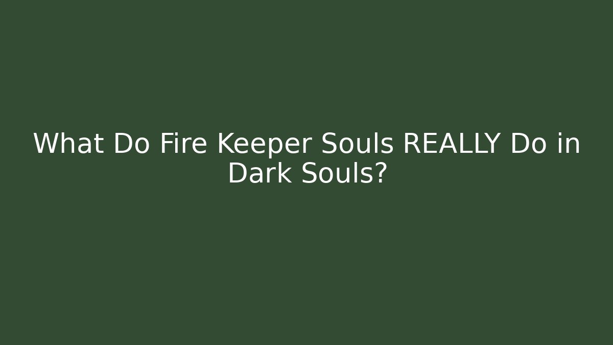 What Do Fire Keeper Souls REALLY Do in Dark Souls?