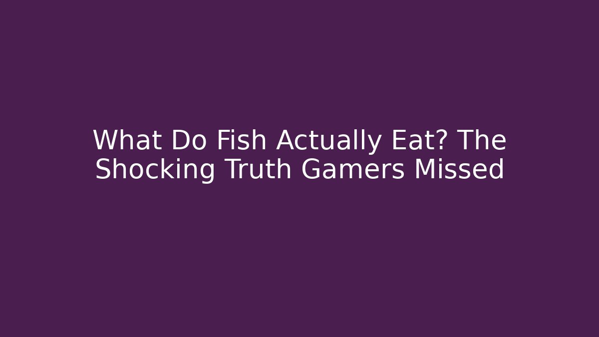 What Do Fish Actually Eat? The Shocking Truth Gamers Missed