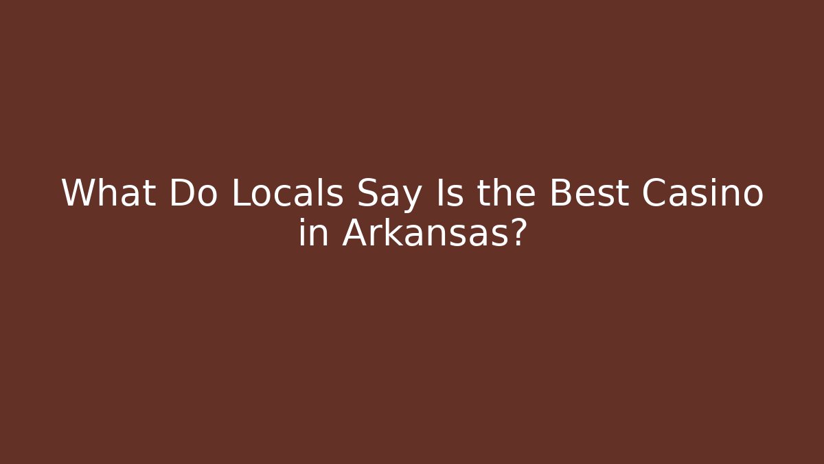 What Do Locals Say Is the Best Casino in Arkansas?