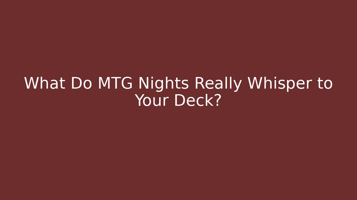 What Do MTG Nights Really Whisper to Your Deck?