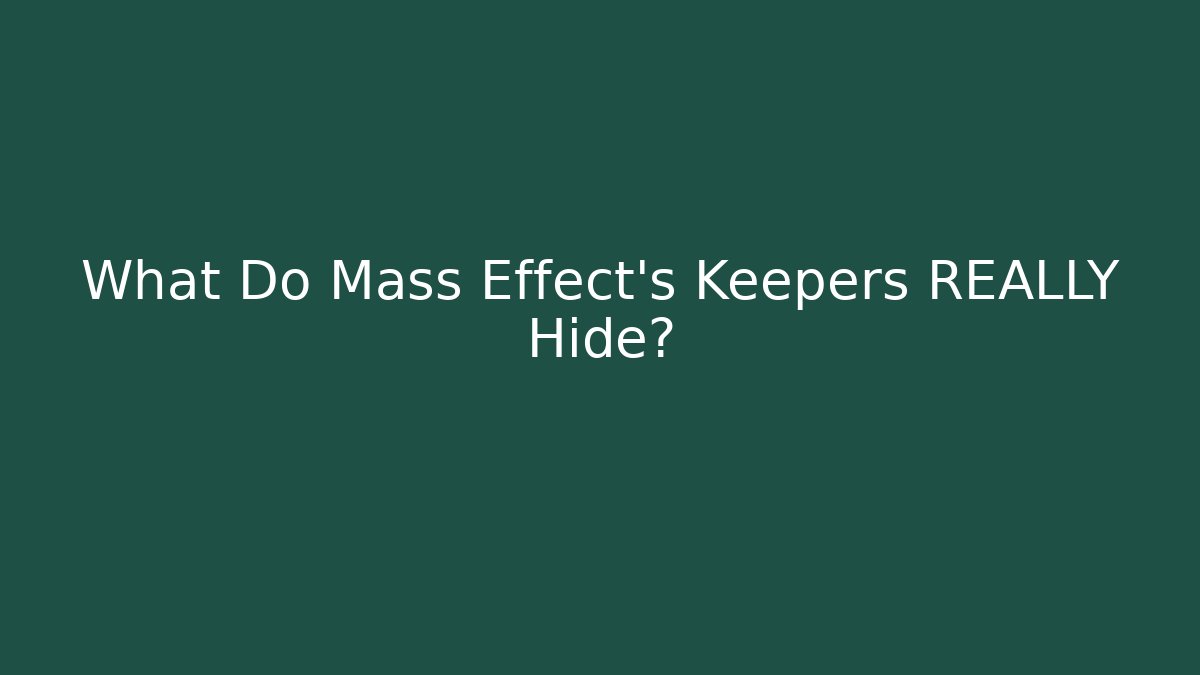 What Do Mass Effect's Keepers REALLY Hide?