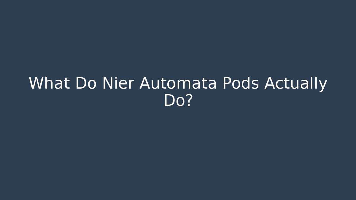 What Do Nier Automata Pods Actually Do?