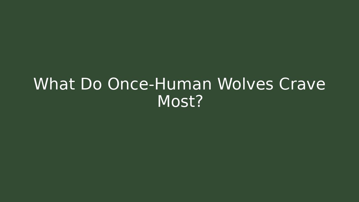 What Do Once-Human Wolves Crave Most?
