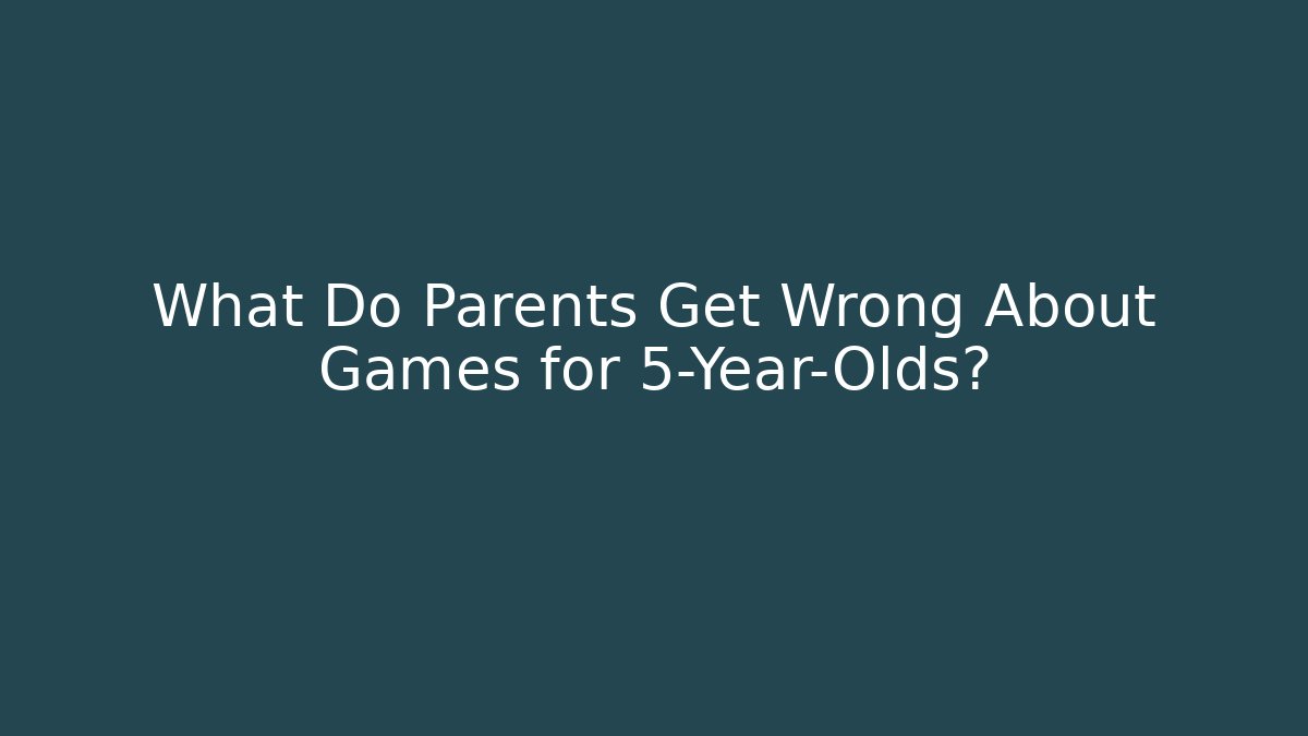 What Do Parents Get Wrong About Games for 5-Year-Olds? - Critter Realm