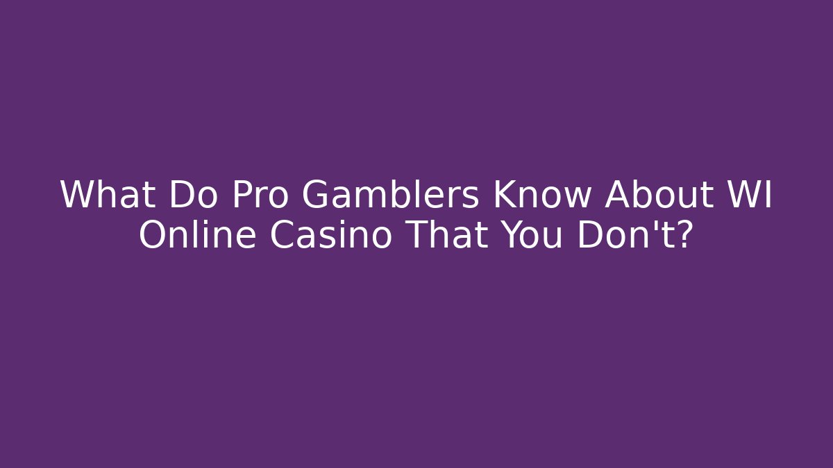 What Do Pro Gamblers Know About WI Online Casino That You Don’t?