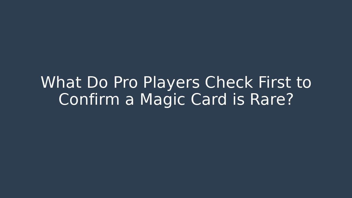 What Do Pro Players Check First to Confirm a Magic Card is Rare?