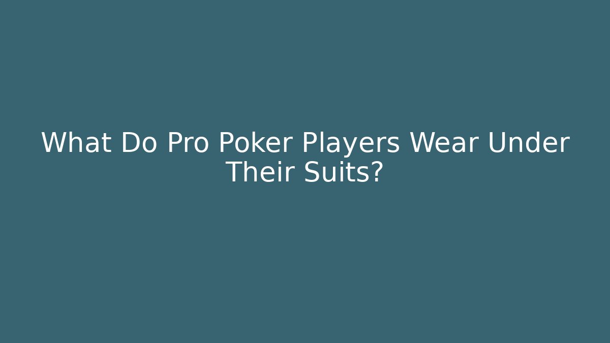 What Do Pro Poker Players Wear Under Their Suits?