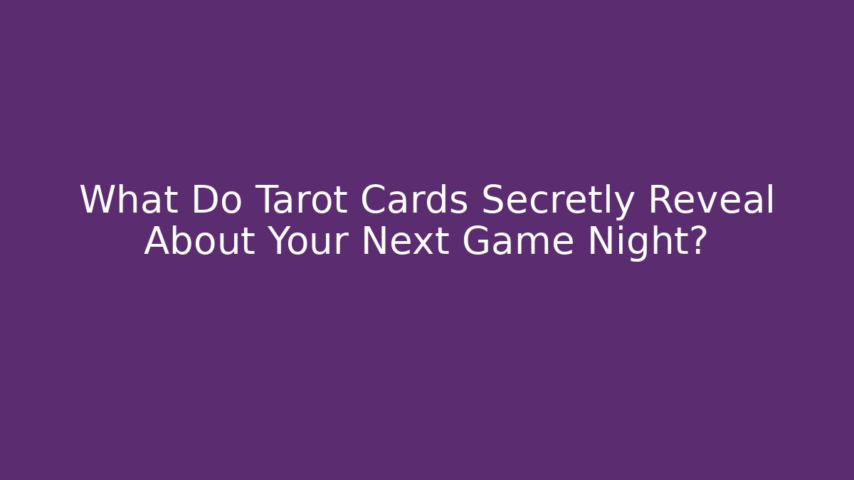 What Do Tarot Cards Secretly Reveal About Your Next Game Night?