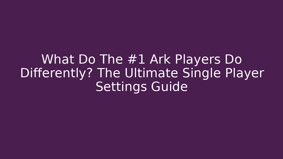 What Do The #1 Ark Players Do Differently? The Ultimate Single Player Settings Guide - Critter Realm