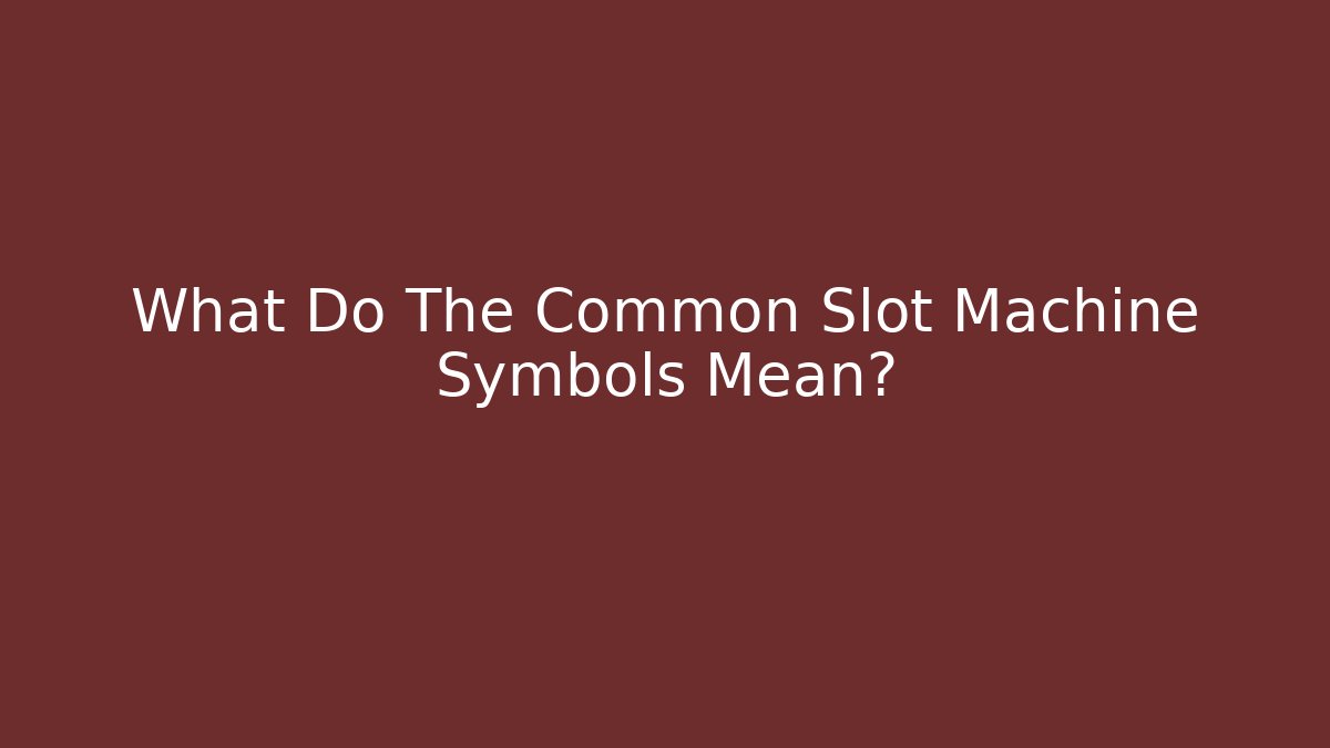 What Do The Common Slot Machine Symbols Mean?