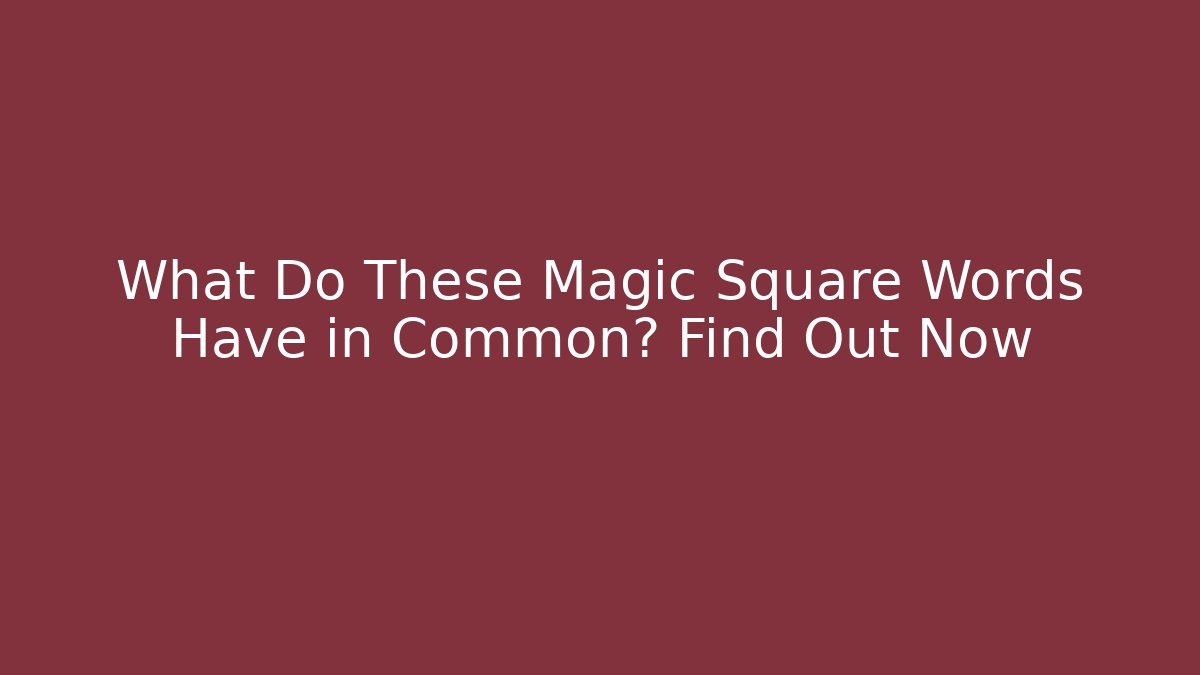What Do These Magic Square Words Have in Common? Find Out Now