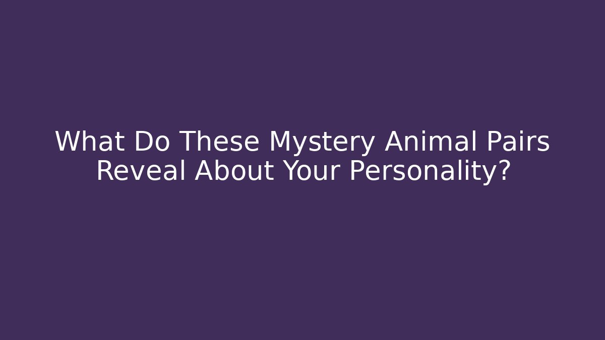 What Do These Mystery Animal Pairs Reveal About Your Personality?