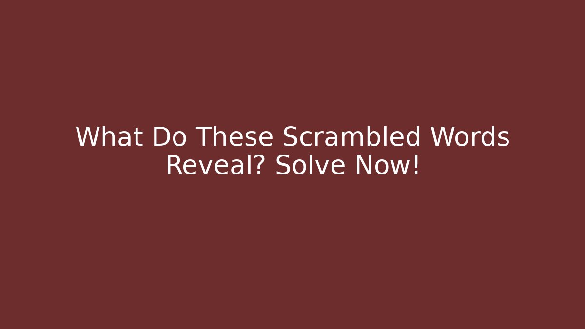 What Do These Scrambled Words Reveal? Solve Now!