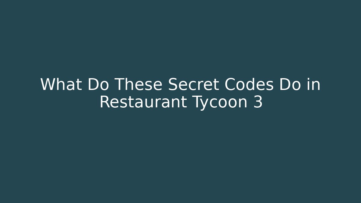 What Do These Secret Codes Do in Restaurant Tycoon 3