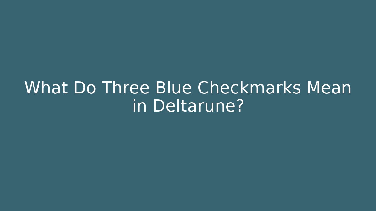 What Do Three Blue Checkmarks Mean in Deltarune?