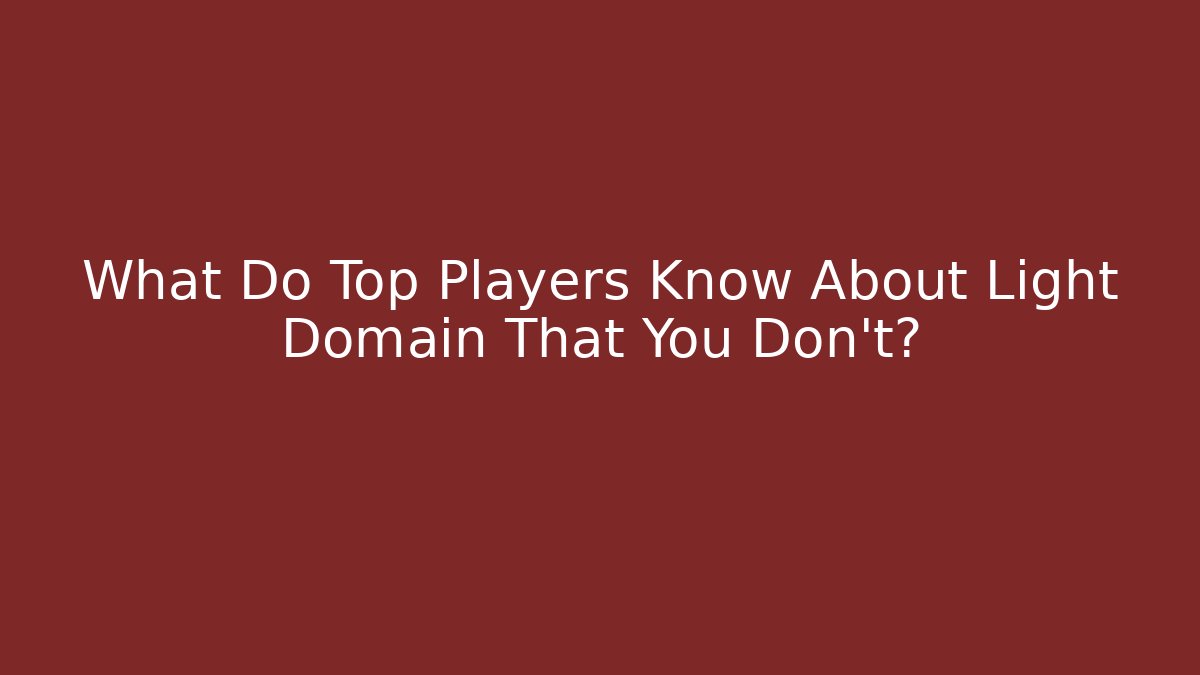 What Do Top Players Know About Light Domain That You Don't?