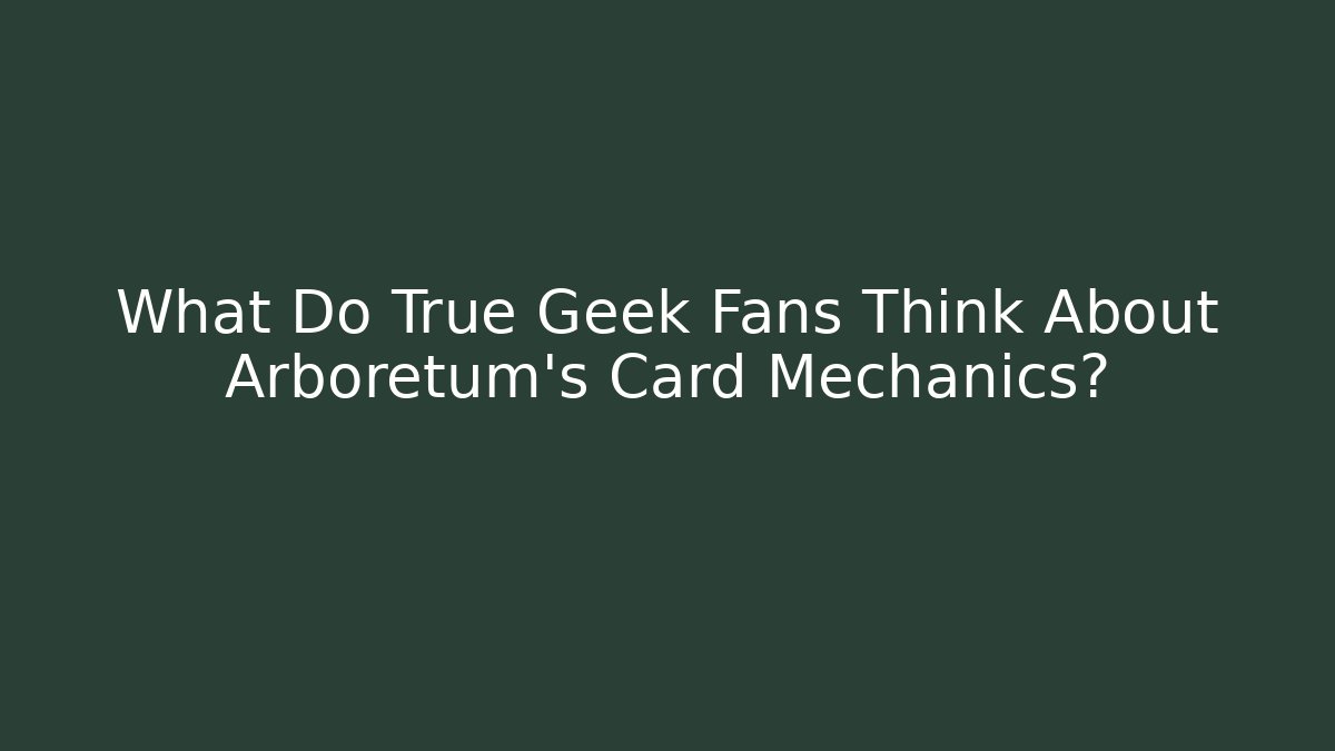 What Do True Geek Fans Think About Arboretum's Card Mechanics?