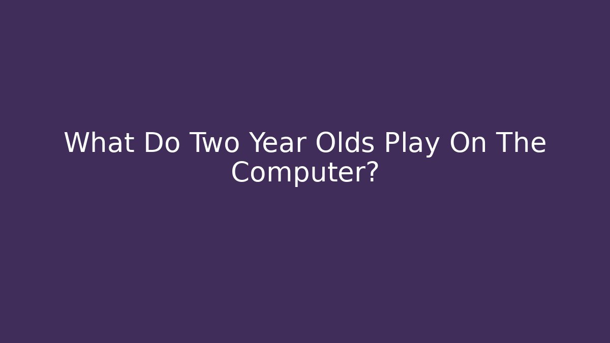 What Do Two Year Olds Play On The Computer? - Critter Realm