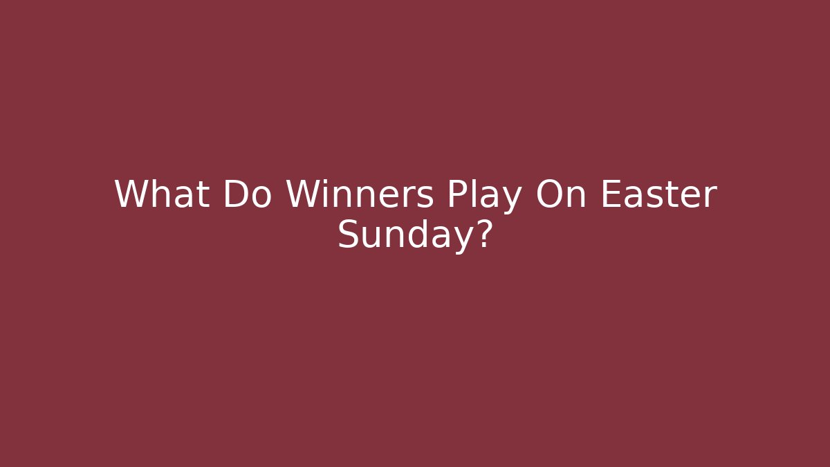 What Do Winners Play On Easter Sunday?