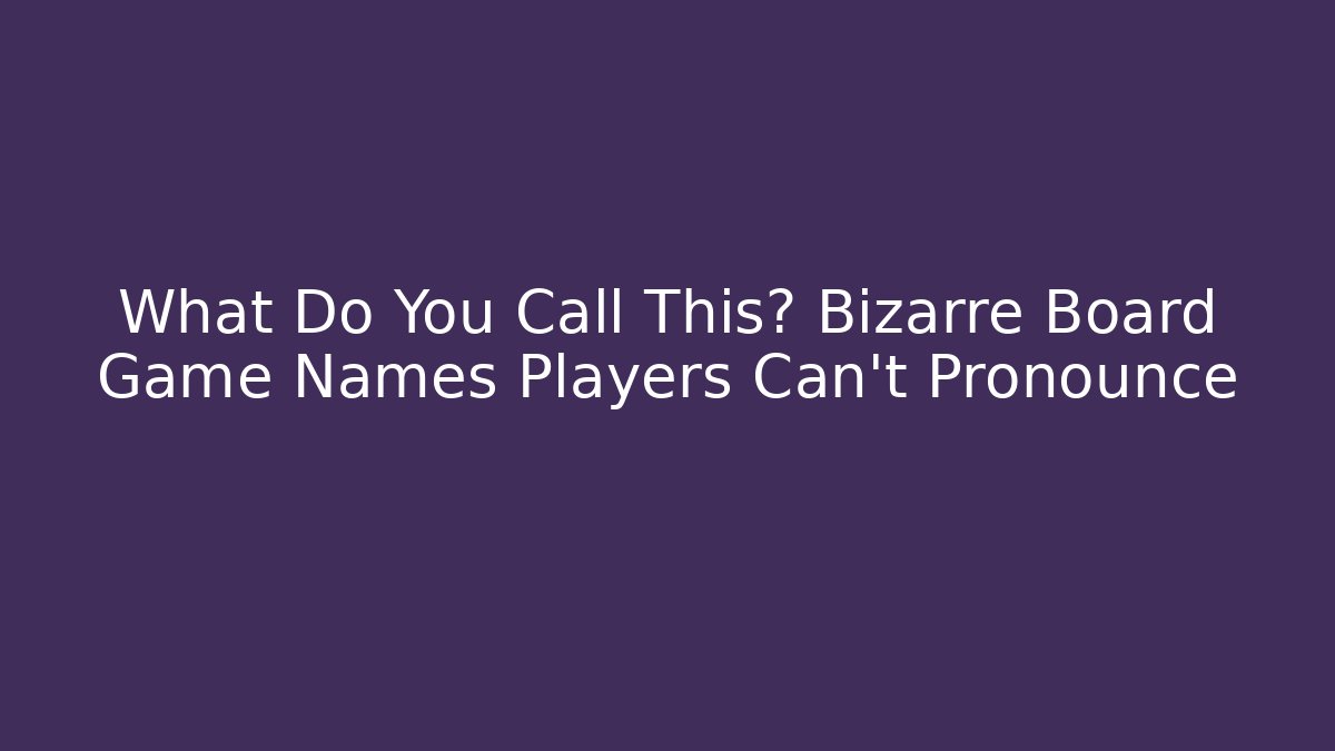What Do You Call This? Bizarre Board Game Names Players Can't Pronounce