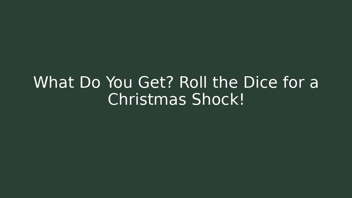 What Do You Get? Roll the Dice for a Christmas Shock!