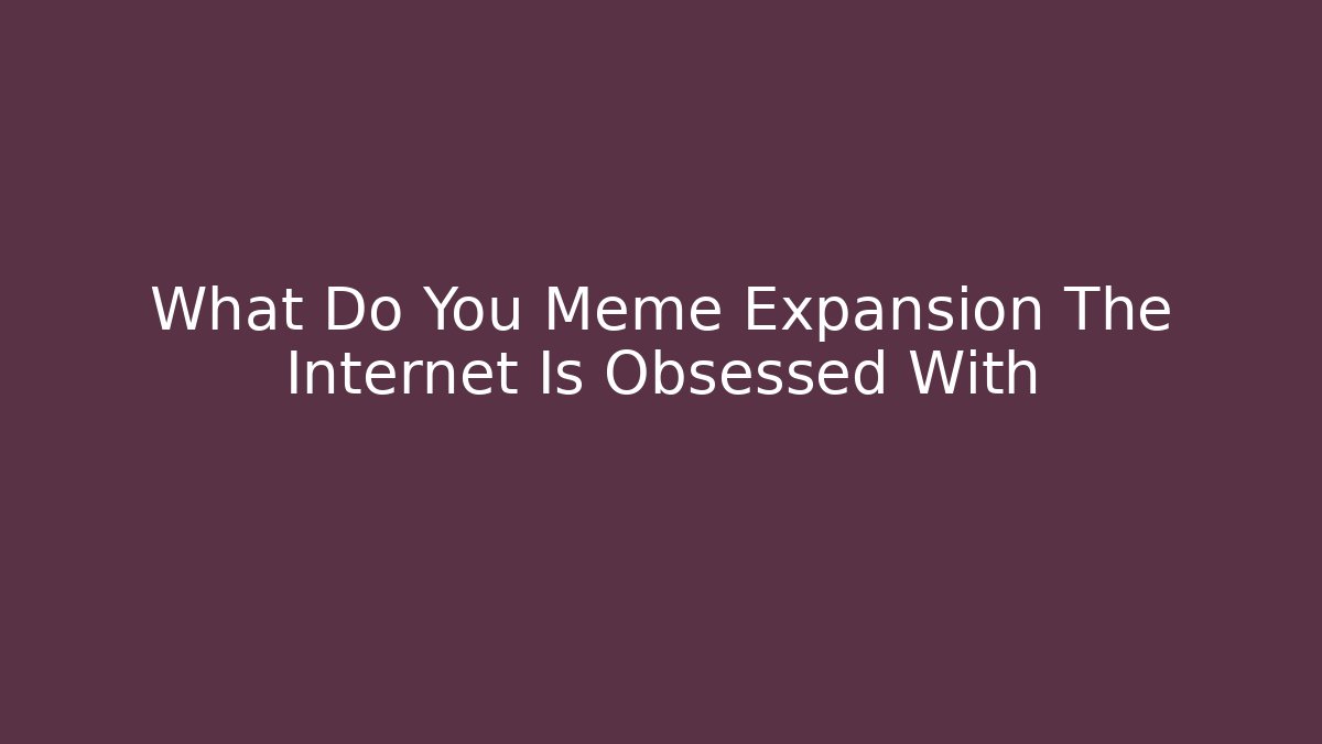 What Do You Meme Expansion The Internet Is Obsessed With - Critter Realm